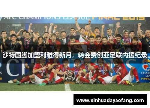 沙特国脚加盟利雅得新月，转会费创亚足联内援纪录