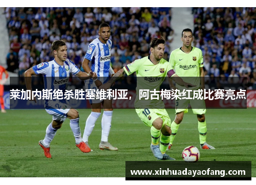 莱加内斯绝杀胜塞维利亚,阿古梅染红成比赛亮点 莱加内斯绝杀胜塞维利亚,阿古梅染红成比赛亮点