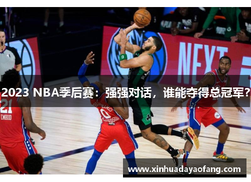 2023 NBA季后赛:强强对话,谁能夺得总冠军? 2023 NBA季后赛:强强对话,谁能夺得总冠军?