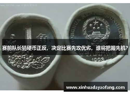 赛前队长猜硬币正反,决定比赛先攻优劣,谁将把握先机? 赛前队长猜硬币正反,决定比赛先攻优劣,谁将把握先机?