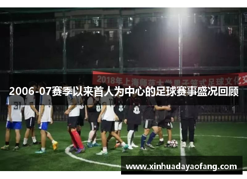 2006-07赛季以来首人为中心的足球赛事盛况回顾